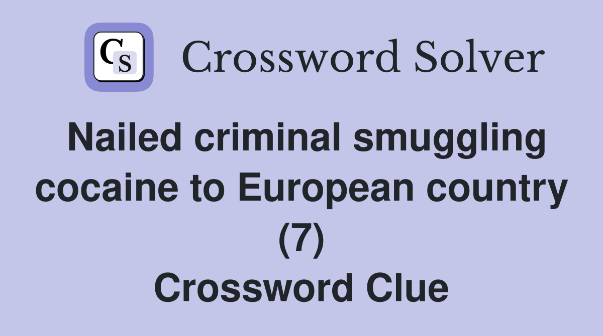 Nailed criminal smuggling cocaine to European country (7) Crossword